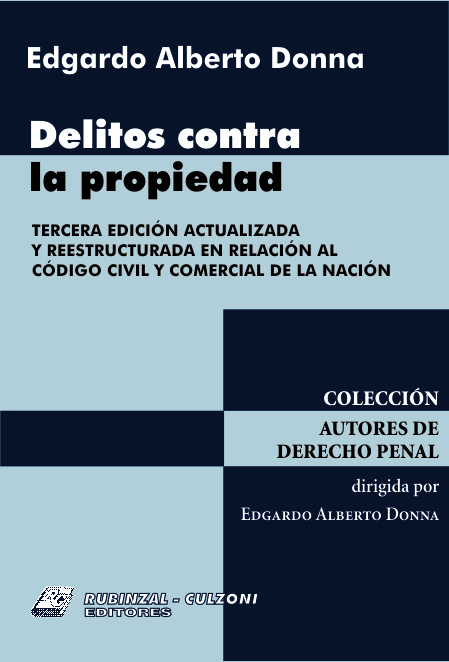 Delitos contra la propiedad. 3ª Edición Actualizada y Reestructurada en Relación al Código Civil y Comercial de la Nación - EN REIMPRESIÓN