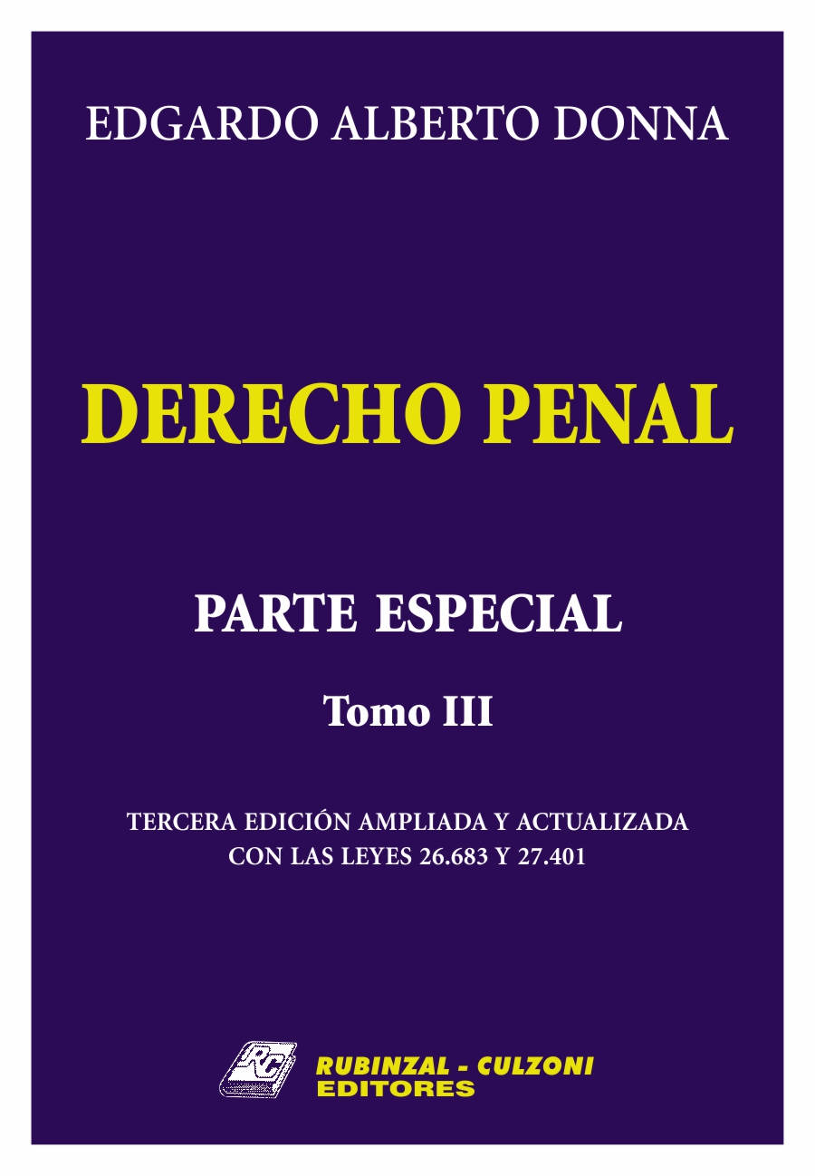 Derecho Penal. Parte Especial. - Tomo III. 3ª Edición ampliada y actualizada con las leyes 26.683 y 27.401