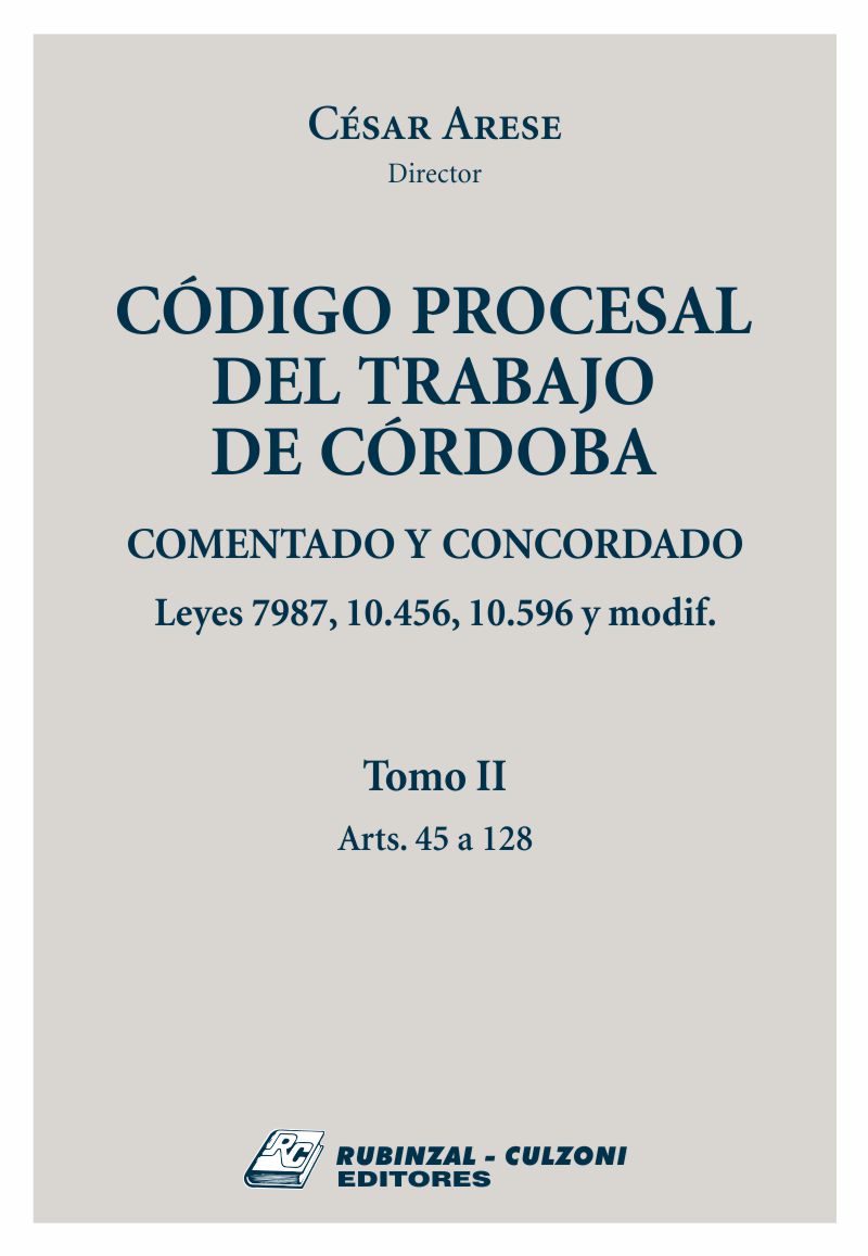 Código Procesal del Trabajo de Córdoba. Comentado y concordado. Leyes 7987, 10.456, 10.596 y modificatorias - Tomo II
