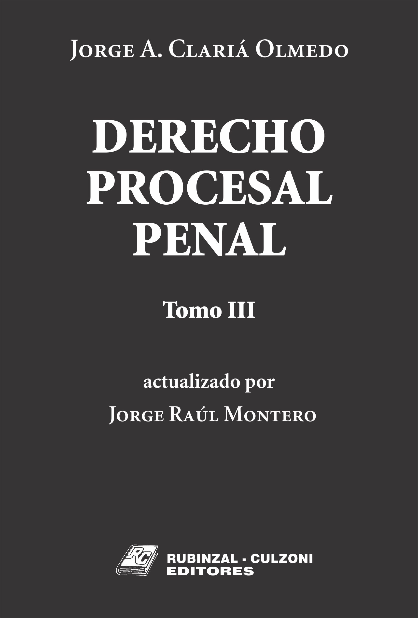 Derecho Procesal Penal. - Tomo III (Actualizado por Jorge Raúl Montero).