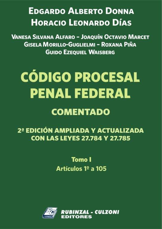 Código Procesal Penal Federal. Comentado. - Tomo I. 2ª Edición ampliada y actualizada con las leyes 27.784 y 27.785