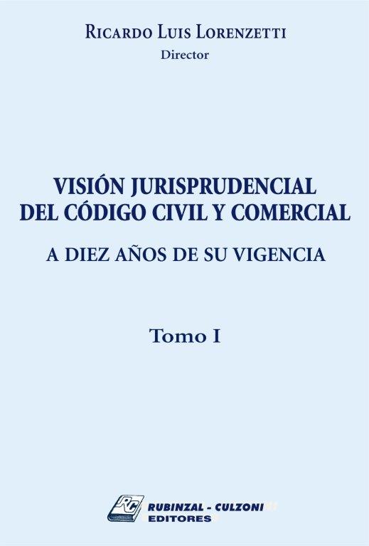 Visión jurisprudencial del Código Civil y Comercial. A diez años de su vigencia - Tomo I