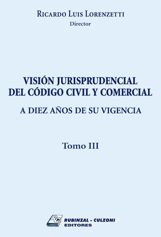 Visión jurisprudencial del Código Civil y Comercial. A diez años de su vigencia - Tomo III