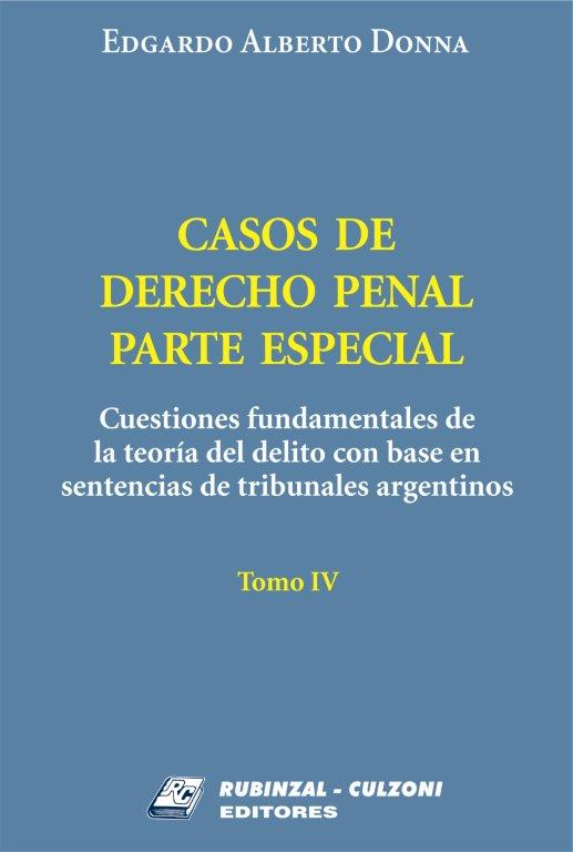 Casos de Derecho Penal Parte Especial. Cuestiones fundamentales de la teoría del delito con base en sentencias de tribunales argentinos - Tomo IV